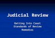 Judicial Review Getting Into Court Standards of Review Remedies