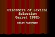 Disorders of Lexical Selection Garret 1992b Brian Nisonger