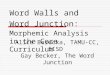 Word Walls and Word Junction: Morphemic Analysis in the Core Curriculum Alice Berecka, TAMU-CC, SISD Gay Becker, The Word Junction