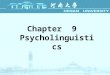 Chapter 9 Psycholinguistics. What do these activities have in common? What kind of process is involved in producing and understanding language?