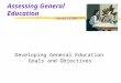 Assessing General Education February 14, 2002 Developing General Education Goals and Objectives