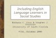 Including English Language Learners in Social Studies Bárbara C. Cruz & Stephen J. Thornton University of South Florida FCSS, October 2008