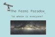 The Fermi Paradox “So where is everyone?”. Enrico Fermi 1901-1954