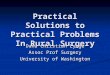 Practical Solutions to Practical Problems In Rural Surgery Dana Christian Lynge Assoc Prof Surgery University of Washington