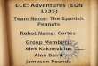 ECE: Adventures (EGN 1935) Team Name: The Spanish Peanuts Robot Name: Cortés Group Members: Alek Kaknevicius Alan Baird Jameson Pounds