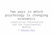 Two ways in which psychology is changing economics Libertarian Paternalism and the Experimental Method © Udayan RoyUdayan Roy