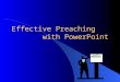 Effective Preaching with PowerPoint. Effective Preaching Paul’s Example 2 Corinthians 4:1-15