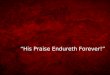 “His Praise Endureth Forever!”. All Hail the Power of Jesus’ Name Word by Edward Perronet, Music by Oliver Holden All hail the pow’r of Jesus’ Name! Let