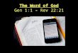 The Word of God Gen 1:1 – Rev 22:21. Sine qua non of salvation Affirms godly blessings Instills wisdom Mentors Commands our attention Powerful Enduring
