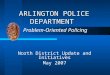 ARLINGTON POLICE DEPARTMENT Problem-Oriented Policing North District Update and Initiatives May 2007