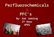 Perfluorochemicals: PFC’s By: Kat Jenning 2 nd Hour APES