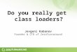 Do you really get class loaders? Jevgeni Kabanov Founder & CTO of ZeroTurnaround