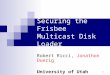 1 Securing the Frisbee Multicast Disk Loader Robert Ricci, Jonathon Duerig University of Utah