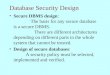Database Security Design Secure DBMS design: The basis for any secure database is a secure DBMS. There are different architectures depending on different