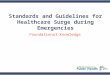 Standards and Guidelines for Healthcare Surge during Emergencies Foundational Knowledge