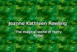 Joanne Kathleen Rowling The magical world of Harry Potter