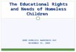 2009 HOMELESS AWARENESS DAY NOVEMBER 19, 2009 The Educational Rights and Needs of Homeless Children