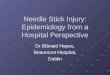 Needle Stick Injury: Epidemiology from a Hospital Perspective Dr Blánaid Hayes, Beaumont Hospital, Dublin