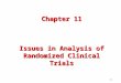 1 Chapter 11 Issues in Analysis of Randomized Clinical Trials