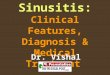 Rhino-Sinusitis: Clinical Features, Diagnosis & Medical Treatment Dr. Vishal Sharma