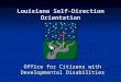 Louisiana Self-Direction Orientation Office for Citizens with Developmental Disabilities