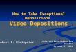 1 How to Take Exceptional Depositions Video Depositions Louisiana Association for Justice October 9, 2014 Robert E. Kleinpeter
