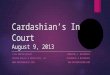 Cardashian’s In Court August 9, 2013 LISA PRATER-BAILEY PRATER BAILEY & ASSOCIATES, LLC  LORRAINE A. MCCORMICK MCCORMICK & MCCORMICK