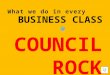 BUSINESS CLASS @ BUSINESS CLASS @ COUNCIL ROCK What we do in every