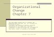 Copyright © Allyn & Bacon 20071 Organizational Change Chapter 7 This Multimedia product and its contents are protected under copyright law. The following
