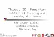Thrust ID: Peer-to-Peer HRI Training and Learning with Humans Rod Grupen (lead) Cynthia Breazeal Nicholas Roy MURI 8 Kickoff Meeting 2007