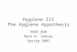 Hygiene III The Hygiene Hypothesis ENVR 890 Mark D. Sobsey Spring 2007