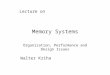Memory Systems Organization, Performance and Design Issues Lecture on Walter Kriha