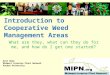 Introduction to Cooperative Weed Management Areas Kate Howe Midwest Invasive Plant Network Purdue University What are they, what can they do for me, and