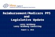 1 Reimbursement/Medicare PPS and Legislative Update Reimbursement/Medicare PPS and Legislative Update Larry Goldberg Larry Goldberg Consulting August 2,