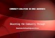 Educating the Community Through Awareness-Acknowledgment-Action COMMUNITY-COALITION ON DRUG AWARENESS