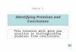 Identifying Premises and Conclusions This tutorial will give you practice in distinguishing premises from conclusions. Chapter 2