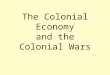 The Colonial Economy and the Colonial Wars. Summary... Two different cultural centers: – New England – Chesapeake Bay Broad participation in government