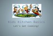 Kids Kitchen Basics Let’s Get Cooking!. Today’s Agenda Measure It! –Intro to spoons, cups, etc –Conversions and kitchen math Take Action! –Kitchen verbs