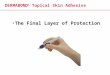 DERMABOND ® Topical Skin Adhesive The Final Layer of Protection