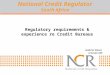 Regulatory requirements & experience re Credit Bureaus Gabriel Davel 22 October 2008 National Credit Regulator South Africa