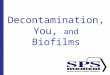 Decontamination, You, and Biofilms. Presented by SPSmedical Largest sterilizer testing Lab in North America with over 50 sterilizers Develop and market