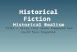 Historical Fiction Historical Realism Tells a story that never happened but could have happened