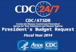 Z CDC/ATSDR Centers for Disease Control and Prevention/ Agency for Toxic Substances and Disease Registry President’s Budget Request Fiscal Year 2014