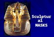 SculpturalMASKS. MASKS Throughout history Masks were used to: o PROTECT o ENTERTAIN o DISGUISE/HIDE