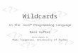 Wildcards in the Java™ Programming Language Neal Gafter with thanks to Mads Torgersen, University of Aarhus