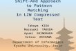 Shift-And Approach to Pattern Matching in LZW Compressed Text Takuya KIDA Department of Informatics Kyushu University, Japan Masayuki TAKEDA Ayumi SHINOHARA