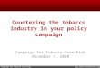 Campaign for Tobacco Free Kids  Countering the tobacco industry in your policy campaign Campaign for Tobacco-Free Kids December