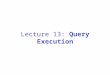 Lecture 13: Query Execution. Where are we? File organizations: sorted, hashed, heaps. Indexes: hash index, B+-tree Indexes can be clustered or not. Data