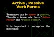Active / Passive Verb Forms S entences can be active or passive. Therefore, tenses also have "Active Forms" and "Passive Forms". I t is important to recognize