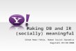 Making DB and IR (socially) meaningful Sihem Amer-Yahia, Human Social Dynamics Dagstuhl 03/10/2008